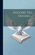 Histoire des dogmes ; Volume 1 by J (Joseph) 1856-1925 Tixeront, Hardcover | Indigo Chapters