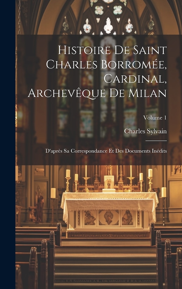 Histoire de Saint Charles Borromée Cardinal Archevêque de Milan by Charles D 1885 Sylvain, Hardcover | Indigo Chapters