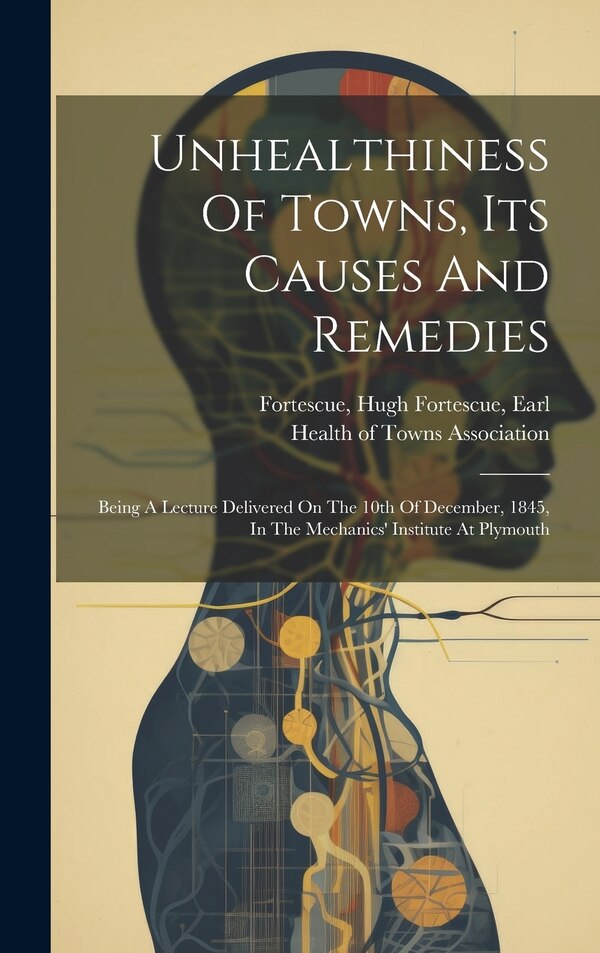 Unhealthiness Of Towns Its Causes And Remedies by Hugh Fortescue Earl Fortescue, Hardcover | Indigo Chapters