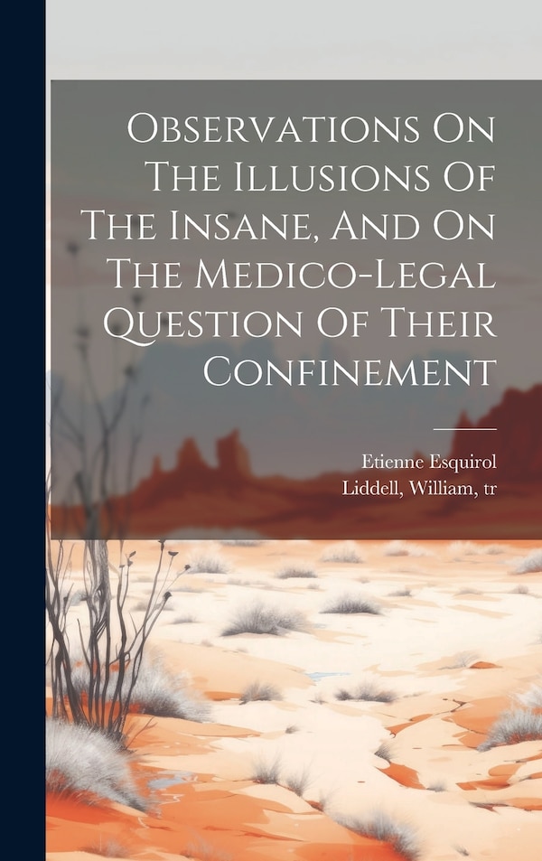 Observations On The Illusions Of The Insane And On The Medico-legal Question Of Their Confinement by Etienne Esquirol, Hardcover | Indigo Chapters