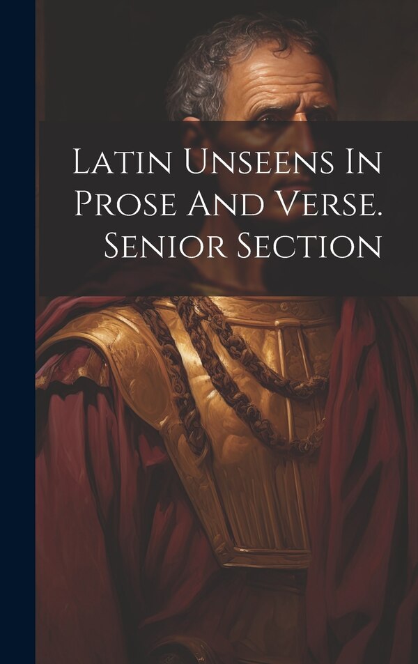 Latin Unseens In Prose And Verse. Senior Section by Anonymous, Hardcover | Indigo Chapters