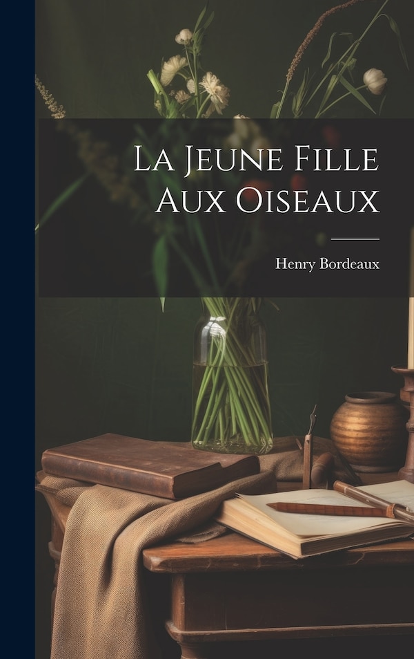 La Jeune Fille Aux Oiseaux by Henry Bordeaux, Hardcover | Indigo Chapters