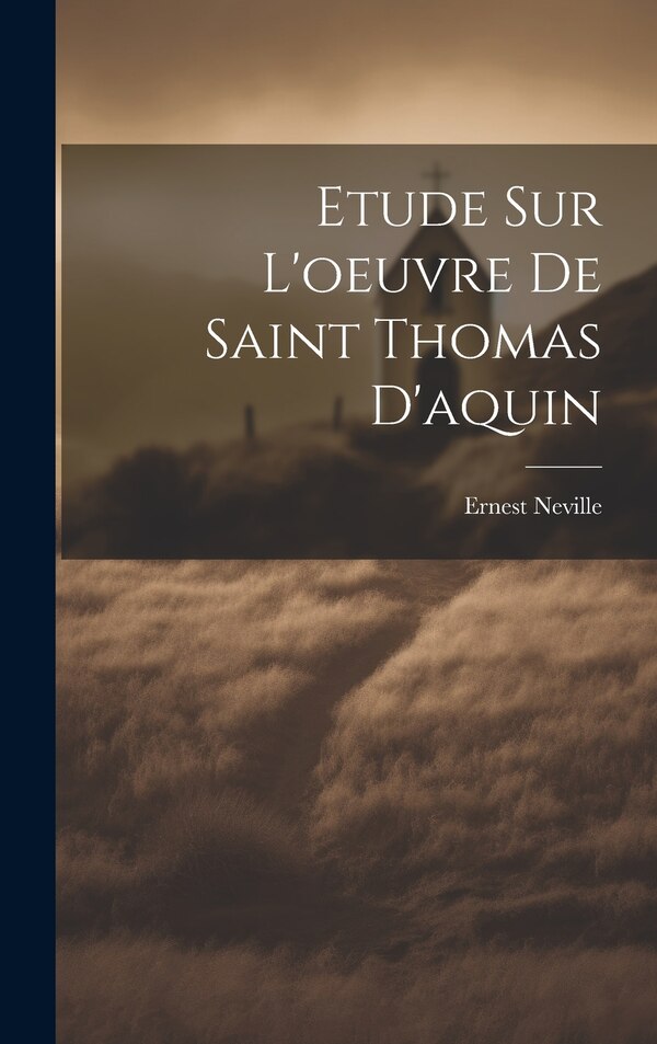 Etude Sur L'oeuvre De Saint Thomas D'aquin by Neville Ernest 1816-1909, Hardcover | Indigo Chapters
