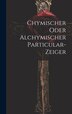 Chymischer Oder Alchymischer Particular-zeiger by Anonymous, Hardcover | Indigo Chapters