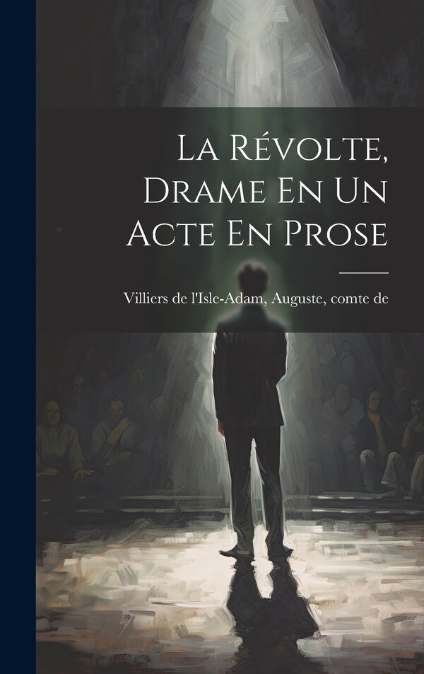 La Révolte Drame En Un Acte En Prose by Auguste comte Villiers de L'Isle-Adam, Hardcover | Indigo Chapters