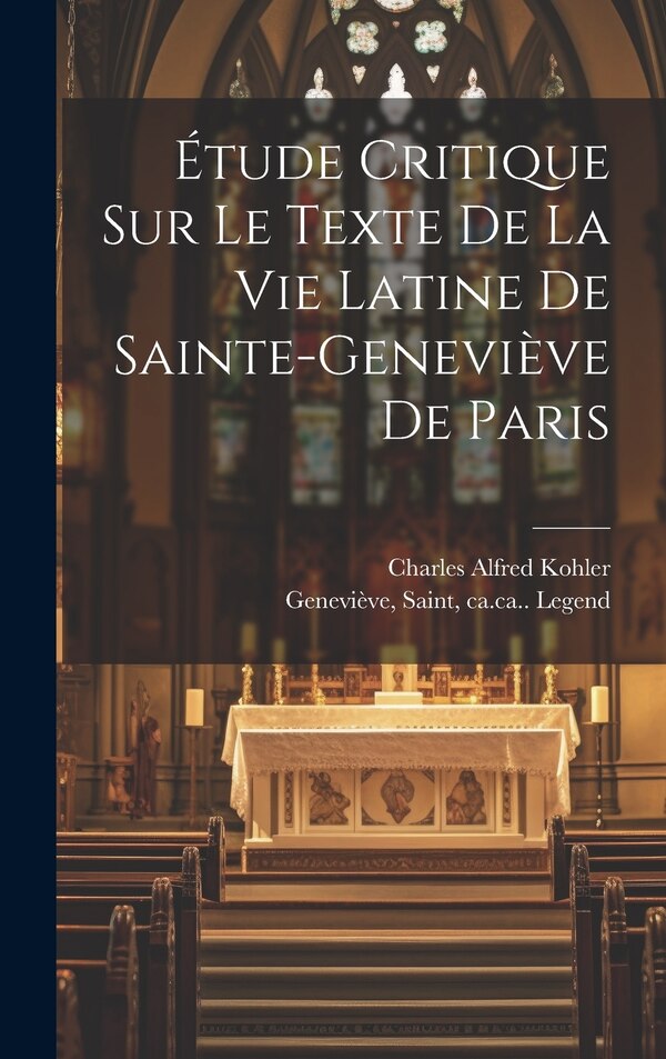 Étude Critique Sur Le Texte De La Vie Latine De Sainte-geneviève De Paris by Saint Ca 420-Ca 500 Lege Geneviève, Hardcover | Indigo Chapters