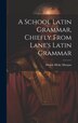 A School Latin Grammar Chiefly From Lane's Latin Grammar by Morris Hicky 1859-1910 Morgan, Hardcover | Indigo Chapters