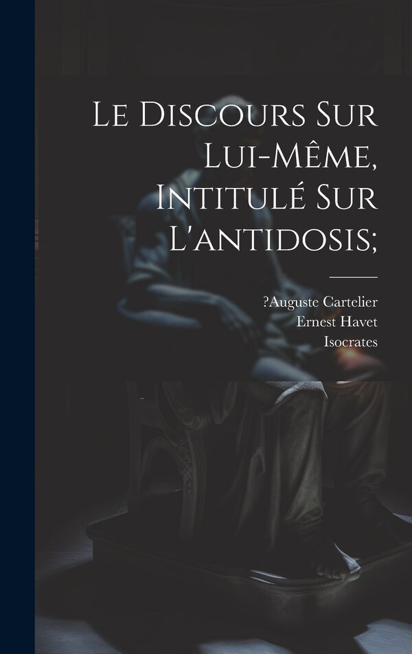 Le Discours Sur Lui-même Intitulé Sur L'antidosis; by Isocrates, Hardcover | Indigo Chapters