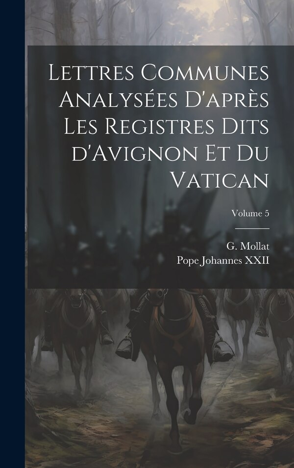 Lettres communes analysées d'après les registres dits d'Avignon et du Vatican; Volume 5 by Pope 1249-1334 Johannes XXII, Hardcover | Indigo Chapters