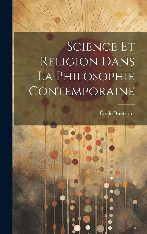 Science Et Religion Dans La Philosophie Contemporaine by Boutroux Émile 1845-1921, Hardcover | Indigo Chapters