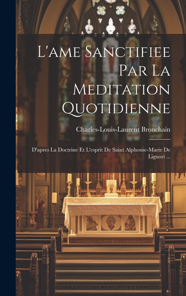 L'ame Sanctifiee Par La Meditation Quotidienne by Bronchain Charles-Louis-L 1829-1892, Hardcover | Indigo Chapters