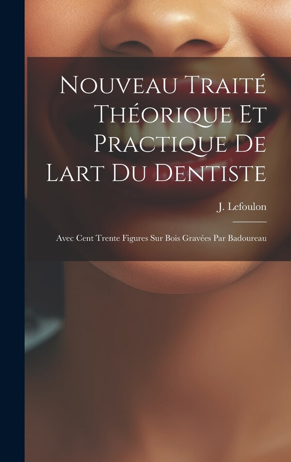 Nouveau Traité Théorique Et Practique De Lart Du Dentiste by J Lefoulon, Hardcover | Indigo Chapters