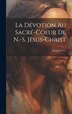 La Dévotion Au Sacré-coeur De N.-s. Jésus-christ by Croiset Jean 1656-1738, Hardcover | Indigo Chapters