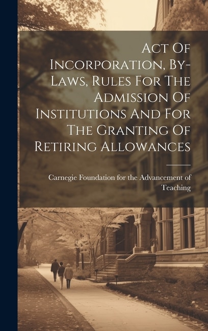 Act Of Incorporation By-laws Rules For The Admission Of Institutions And For The Granting Of Retiring Allowances | Indigo Chapters
