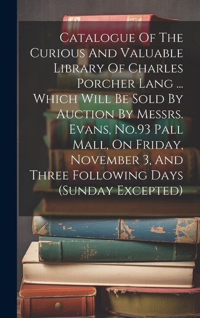 Catalogue Of The Curious And Valuable Library Of Charles Porcher Lang by Anonymous, Hardcover | Indigo Chapters