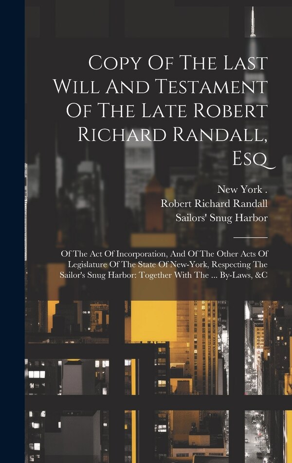 Copy Of The Last Will And Testament Of The Late Robert Richard Randall Esq by Sailors' Snug Harbor (institution), Hardcover | Indigo Chapters