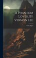 A Phantom Lover By Vernon Lee by Violet Paget, Hardcover | Indigo Chapters