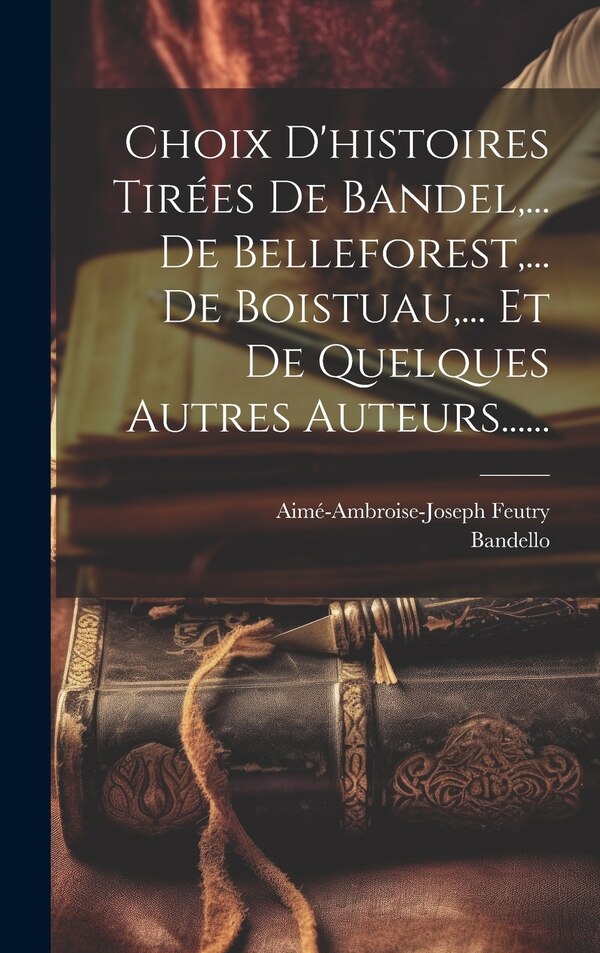 Choix D'histoires Tirées De Bandel by Aimé-Ambroise-Joseph Feutry, Hardcover | Indigo Chapters