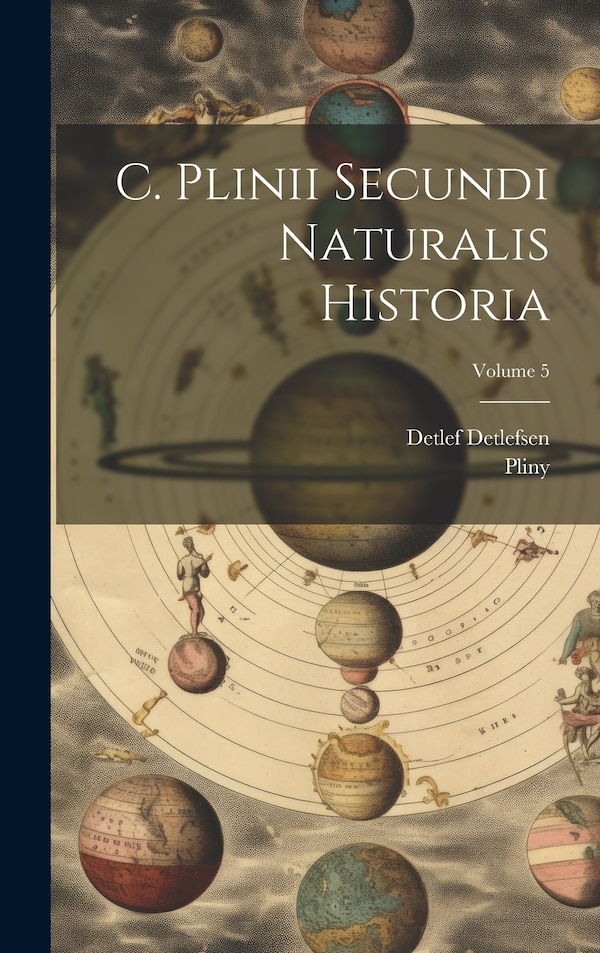 C. Plinii Secundi Naturalis Historia; Volume 5 by Pliny (the Elder ), Hardcover | Indigo Chapters