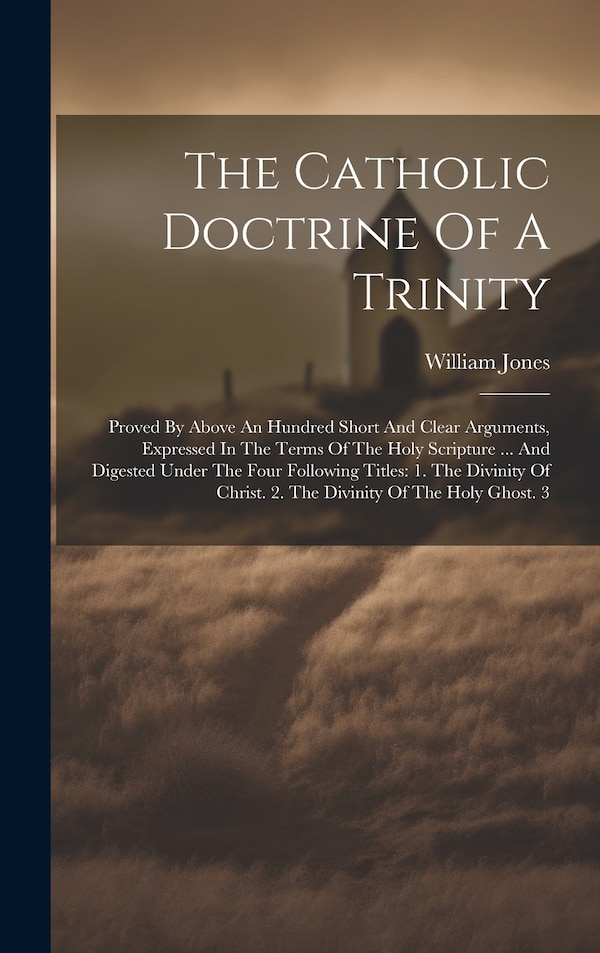 The Catholic Doctrine Of A Trinity by William Jones, Hardcover | Indigo Chapters