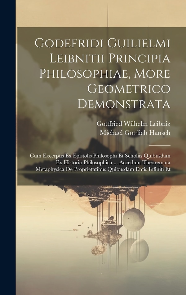 Godefridi Guilielmi Leibnitii Principia Philosophiae More Geometrico Demonstrata by Gottfried Wilhelm Leibniz (Freiherr V, Hardcover