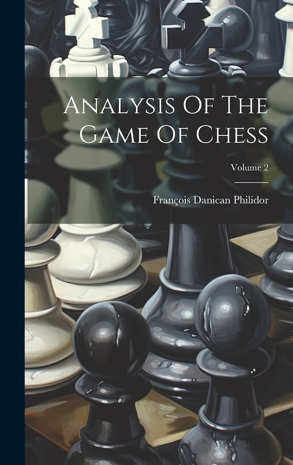 Analysis Of The Game Of Chess; Volume 2 by François Danican Philidor, Hardcover | Indigo Chapters
