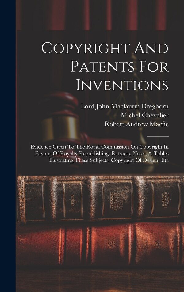Copyright And Patents For Inventions by Robert Andrew Macfie, Hardcover | Indigo Chapters