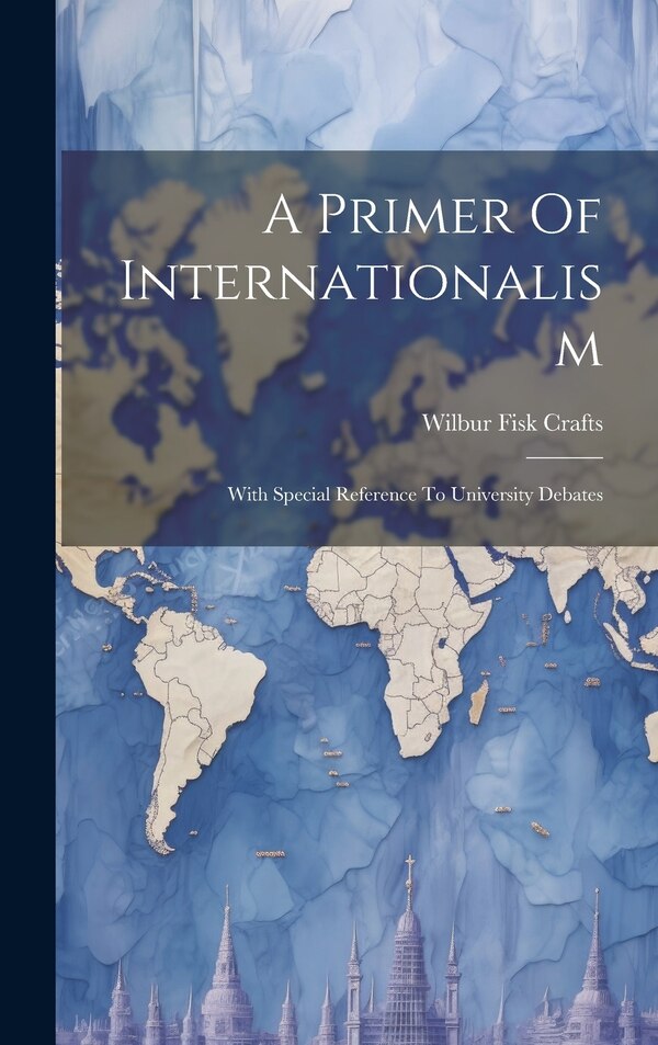 A Primer Of Internationalism by Wilbur Fisk Crafts, Hardcover | Indigo Chapters