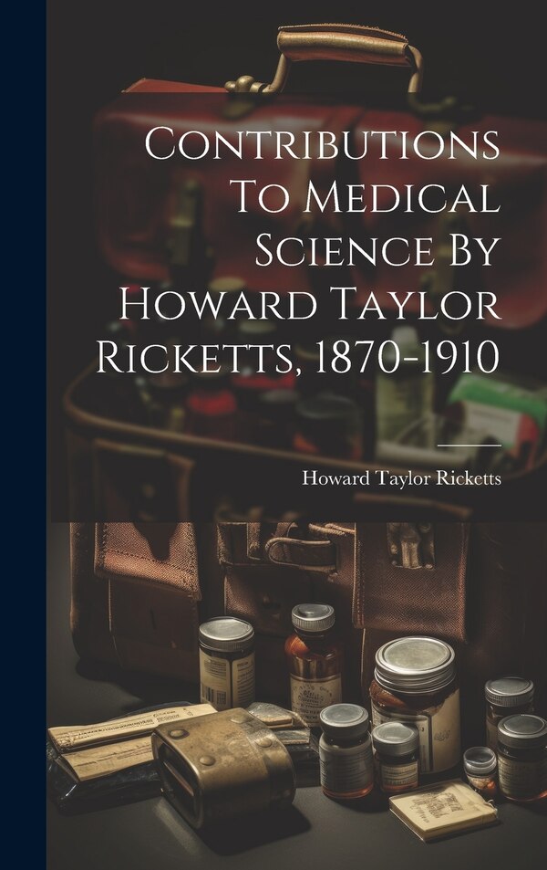 Contributions To Medical Science By Howard Taylor Ricketts 1870-1910, Hardcover | Indigo Chapters