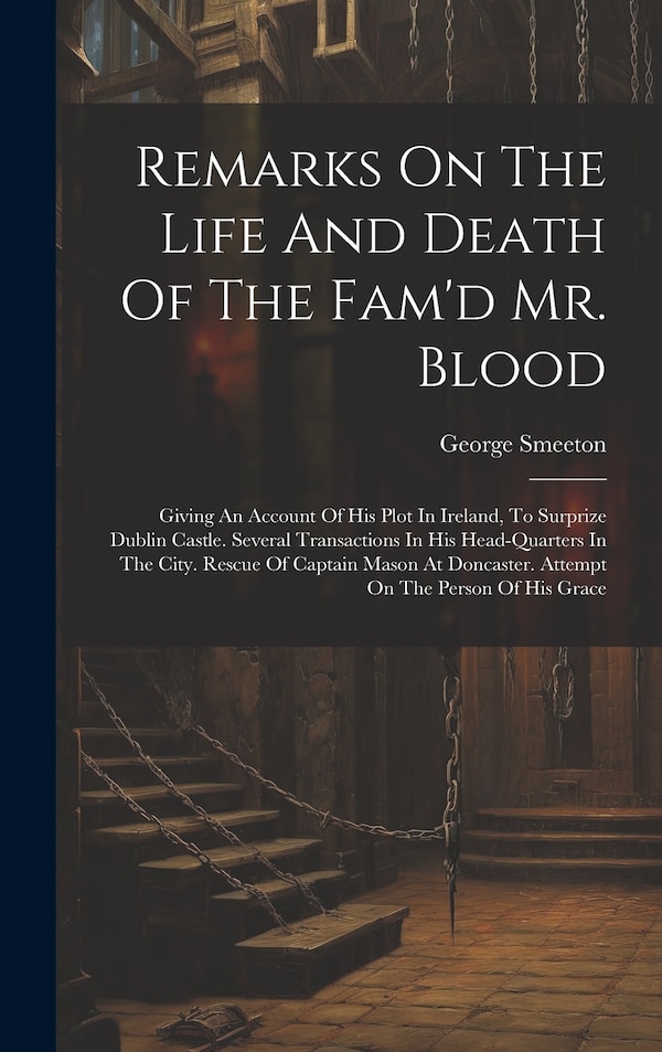 Remarks On The Life And Death Of The Fam'd Mr. Blood by George Smeeton, Hardcover | Indigo Chapters