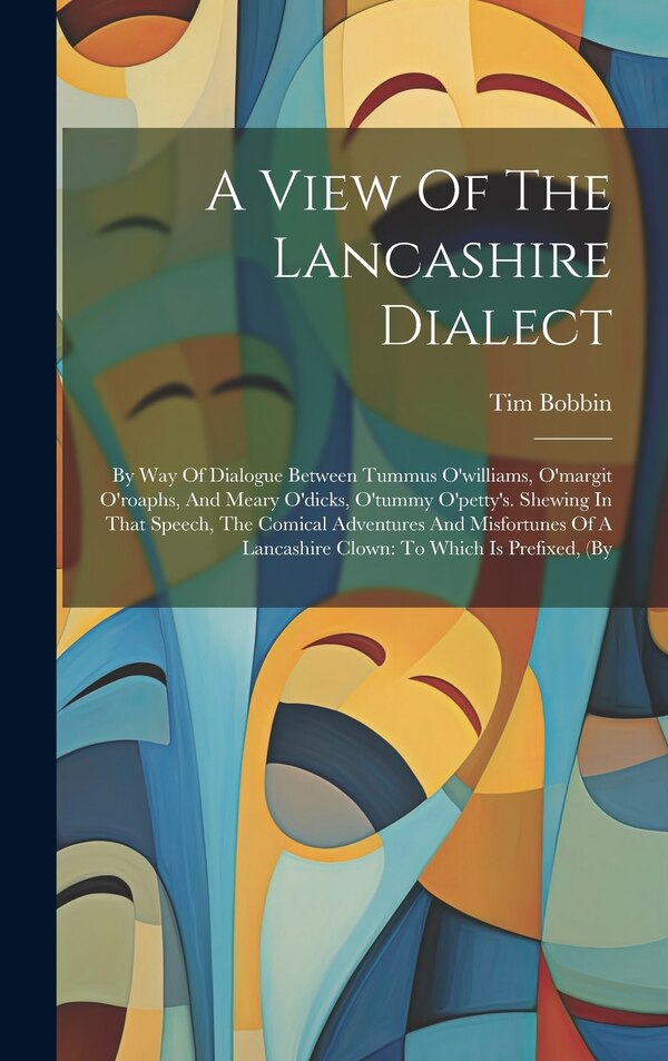 A View Of The Lancashire Dialect by Tim Bobbin, Hardcover | Indigo Chapters