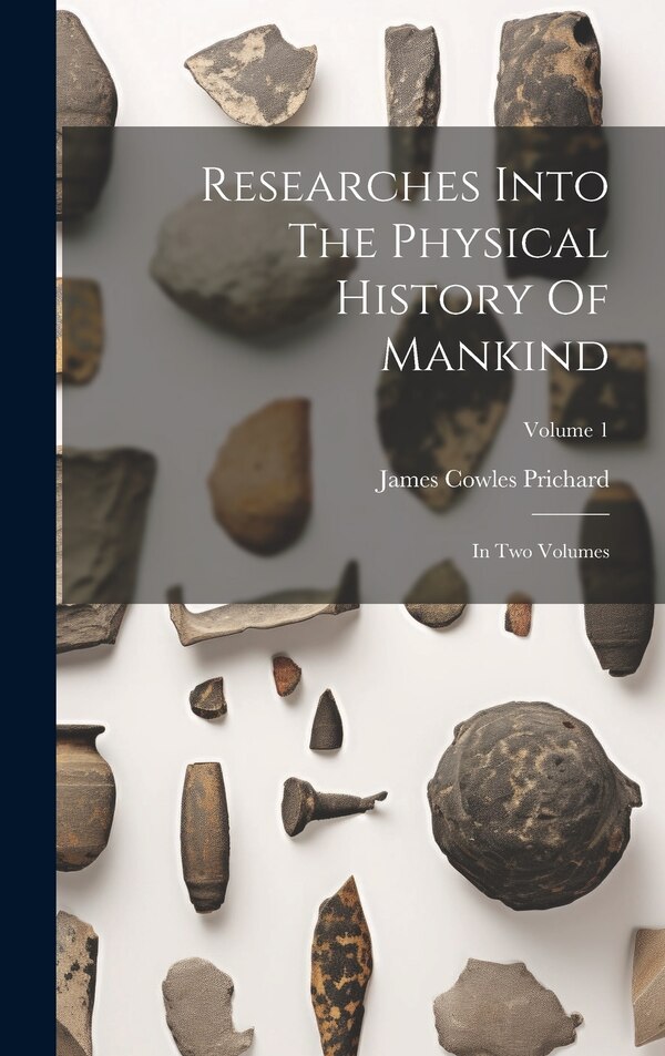 Researches Into The Physical History Of Mankind by James Cowles Prichard, Hardcover | Indigo Chapters