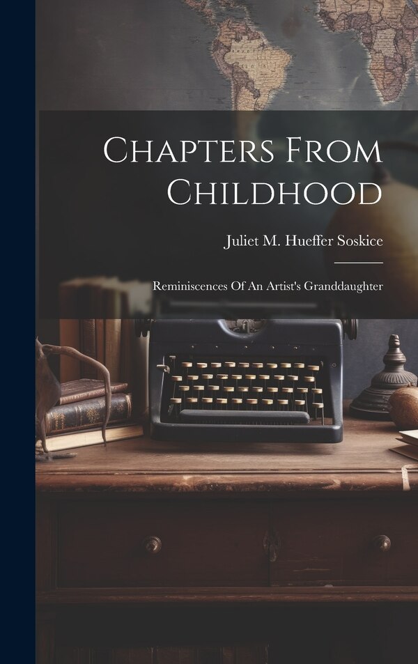 Chapters From Childhood by Juliet M Hueffer Soskice, Hardcover | Indigo Chapters