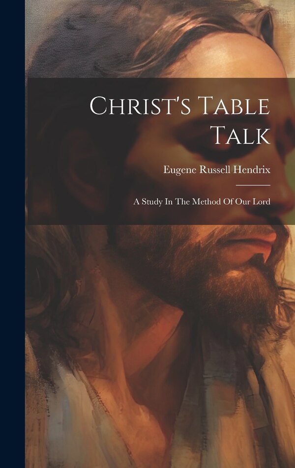 Christ's Table Talk by Eugene Russell Hendrix (Bp ), Hardcover | Indigo Chapters