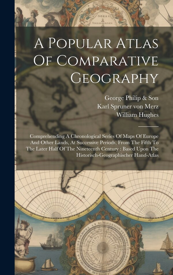 A Popular Atlas Of Comparative Geography by William Hughes, Hardcover | Indigo Chapters