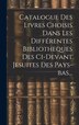 Catalogue Des Livres Choisis Dans Les Différentes Bibliotheques Des Ci-devant Jesuites Des Pays-bas. by Anonymous, Hardcover | Indigo Chapters