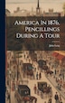 America In 1876 Pencillings During A Tour by John Leng (Sir ), Hardcover | Indigo Chapters