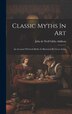 Classic Myths In Art by Julia De Wolf Gibbs Addison, Hardcover | Indigo Chapters