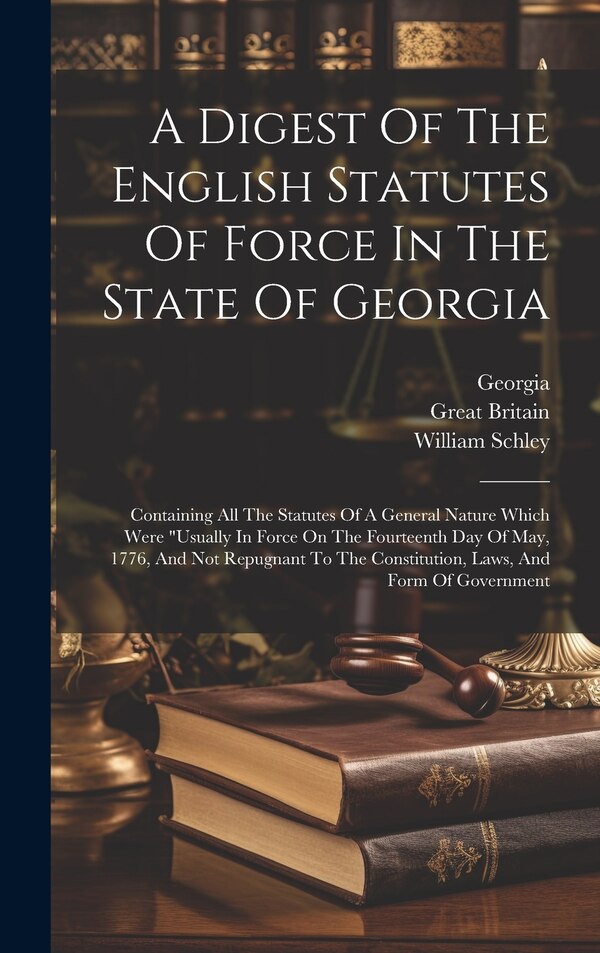A Digest Of The English Statutes Of Force In The State Of Georgia by William Schley, Hardcover | Indigo Chapters