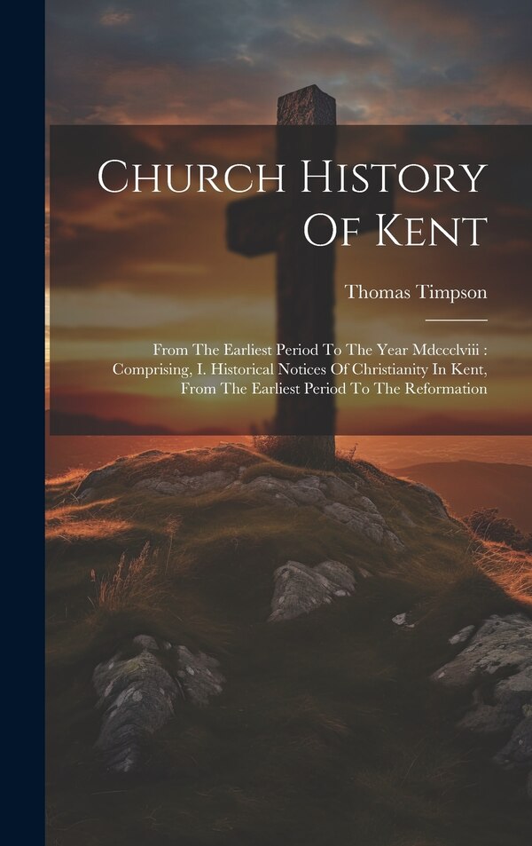 Church History Of Kent by Thomas Timpson, Hardcover | Indigo Chapters