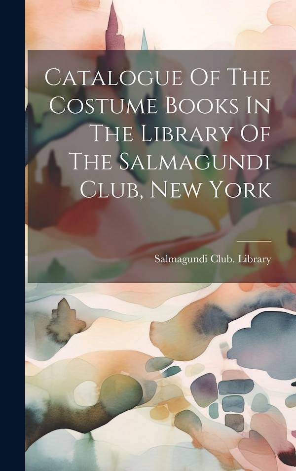 Catalogue Of The Costume Books In The Library Of The Salmagundi Club New York by Salmagundi Club Library, Hardcover | Indigo Chapters