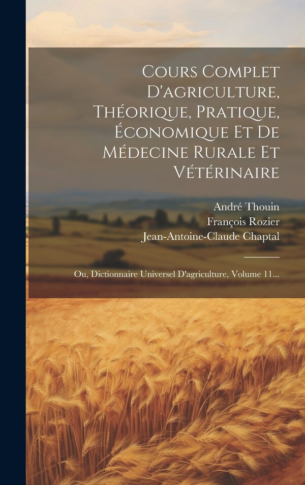 Cours Complet D'agriculture Théorique Pratique Économique Et De Médecine Rurale Et Vétérinaire by François Rozier, Hardcover | Indigo Chapters