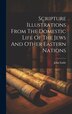 Scripture Illustrations From The Domestic Life Of The Jews And Other Eastern Nations by John Eadie, Hardcover | Indigo Chapters