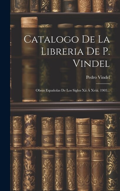 Catalogo De La Libreria De P. Vindel by Pedro Vindel, Hardcover | Indigo Chapters