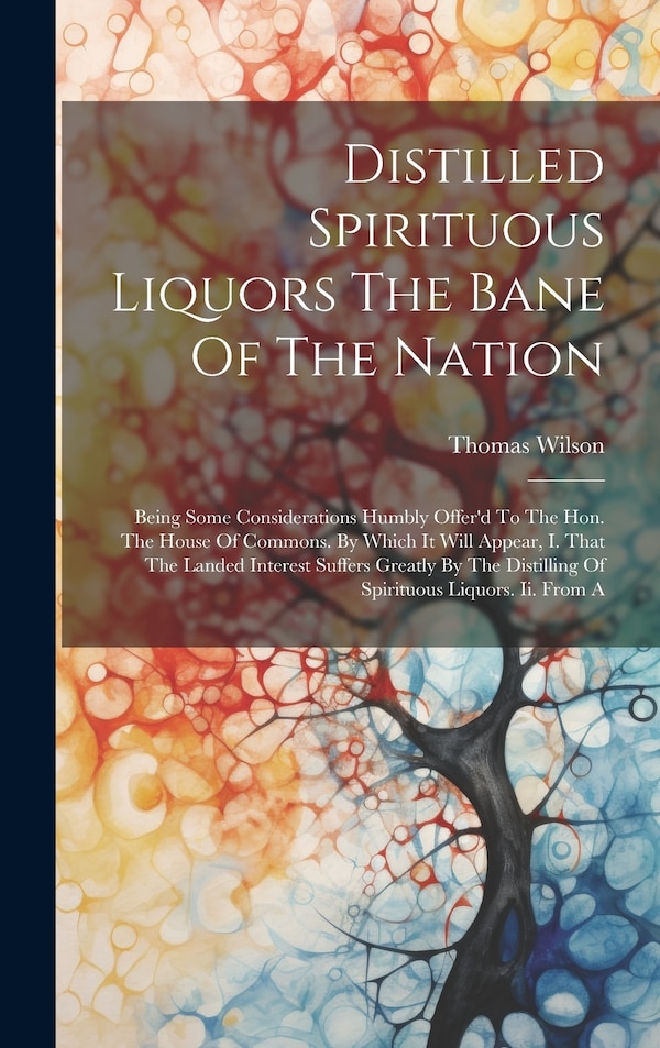 Distilled Spirituous Liquors The Bane Of The Nation by Thomas Wilson, Hardcover | Indigo Chapters