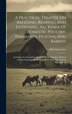 A Practical Treatise On Breeding Rearing And Fattening All Kinds Of Domestic Poultry Pheasants Pigeons And Rabbits by John Lawrence