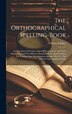 The Orthographical Spelling-book by William Mulkey, Hardcover | Indigo Chapters