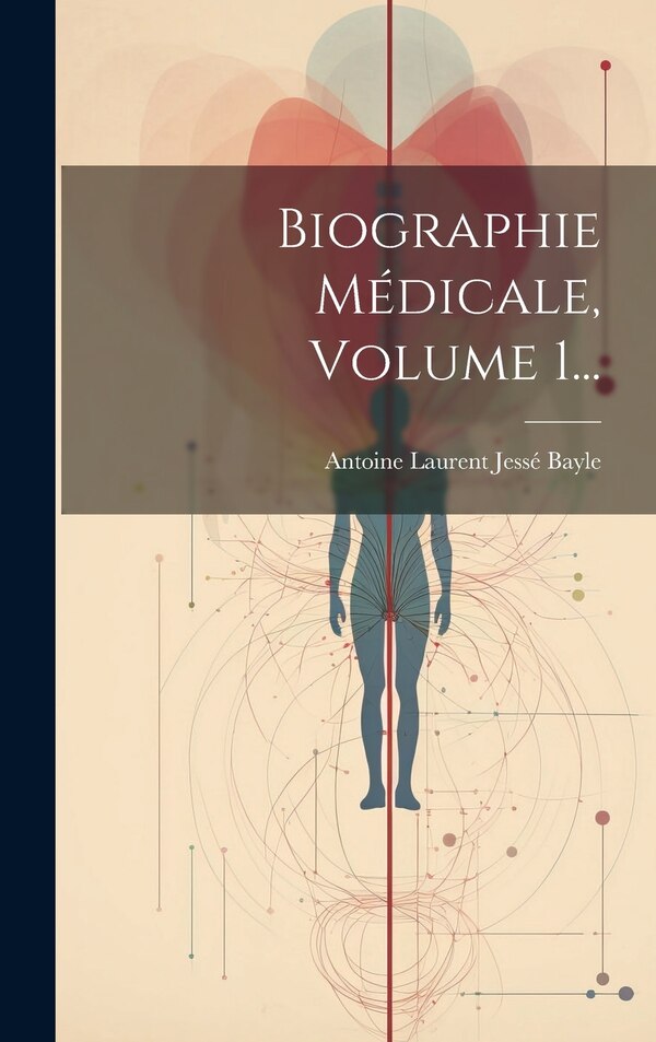 Biographie Médicale Volume 1. by Antoine Laurent Jessé Bayle, Hardcover | Indigo Chapters