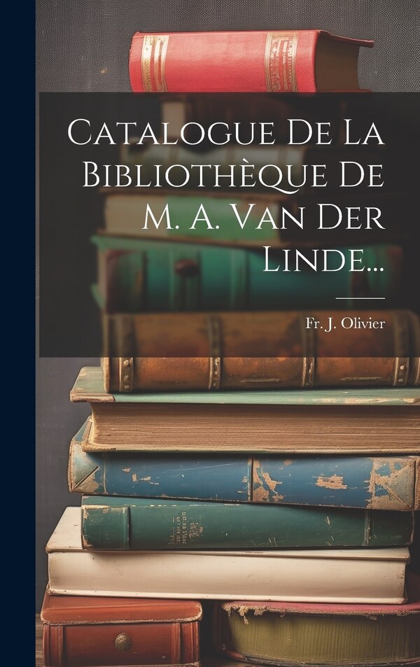 Catalogue De La Bibliothèque De M. A. Van Der Linde. by J Olivier, Hardcover | Indigo Chapters