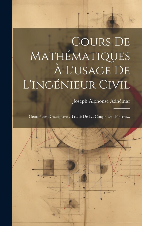 Cours De Mathématiques À L'usage De L'ingénieur Civil by Joseph Alphonse Adhémar, Hardcover | Indigo Chapters